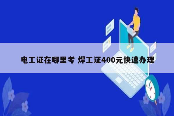 电工证在哪里考 焊工证400元快速办理-图1