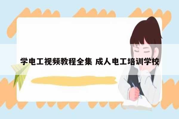 学电工视频教程全集 成人电工培训学校-图1