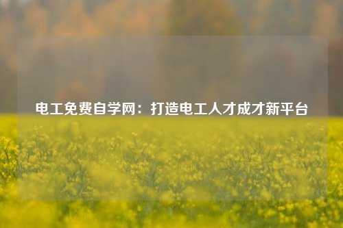 电工免费自学网：打造电工人才成才新平台-图1